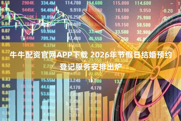 牛牛配资官网APP下载 2026年节假日结婚预约登记服务安排出炉