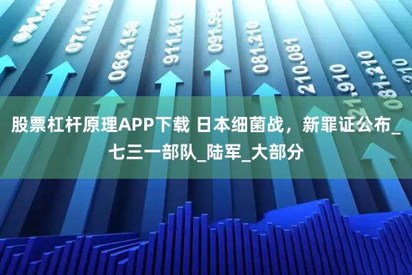 股票杠杆原理APP下载 日本细菌战,新罪证公布_七三一部队_陆军_大部分